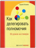 Как делегировать полномочия. 50 уроков на стикерах