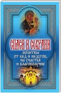 Спаси и сохрани. Молитвы от бед и недугов, на счастье и благополучие