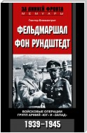 Фельдмаршал фон Рундштедт. Войсковые операции групп армий «Юг» и «Запад». 1939-1945