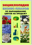 Энциклопедия бизнес-планов по выращиванию цветов на продажу