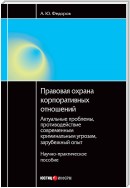 Правовая охрана корпоративных отношений: Актуальные проблемы, противодействие современным криминальным угрозам, зарубежный опыт