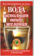 Вода исполнит ваши желания. Как наговаривать на воду, чтобы получить здоровье и богатство