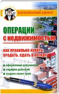 Операции с недвижимостью. Как правильно купить, продать, сдать в аренду