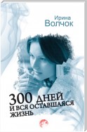 300 дней и вся оставшаяся жизнь