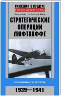 Стратегические операции люфтваффе. От Варшавы до Москвы. 1939-1941