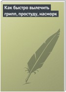 Как быстро вылечить грипп, простуду, насморк