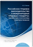 Российское трудовое законодательство и международные трудовые стандарты: соответствие и перспективы совершенствования: научно-практическое пособие