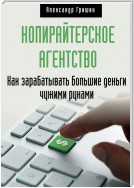 Копирайтерское агентство. Как зарабатывать большие деньги чужими руками