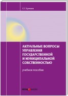 Актуальные вопросы управления государственной и муниципальной собственностью. Учебное пособие