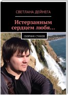 Истерзанным сердцем любя… Сборник стихов