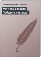 Женские болезни. Победить навсегда!