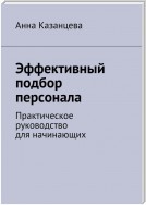 Эффективный подбор персонала. Практическое руководство для начинающих