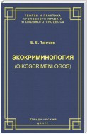 Экокриминология (oikoscrimenlogos). Парадигма и теория. Методология и практика правоприменения