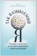 Так называемый Я. Учения о пустоте и взаимозависимом происхождении