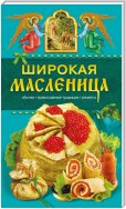 Широкая Масленица. Обычаи, православные традиции, рецепты