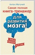 Самая полная книга-тренажер для развития мозга! Новые тренинги для ума