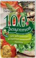 100 рецептов при заболеваниях желудочно-кишечного тракта. Вкусно, полезно, душевно, целебно