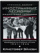 Иностранные легионы нацистской Германии. Добровольческие формирования, воевавшие на стороне Гитлера. 1941–1945