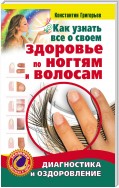 Как узнать все о своем здоровье по ногтям и волосам. Диагностика и оздоровление