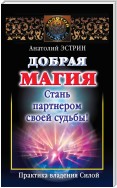 Добрая магия: стань партнером своей судьбы! Практика владения Силой