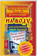 Заговоры русской целительницы на воду для исполнения ваших желаний. Вода дает здоровье и удачу