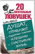 20 ментальных ловушек, которые душат, отравляют и подвергают гниению успешную и счастливую жизнь