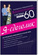 Система минус 60. Я – едоголик