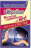 Крайон. Обретение счастья. Несчастье и одиночество – их нет!