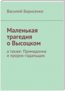 Маленькая трагедия о Высоцком. а также: Примадонна и пророк-гадальщик