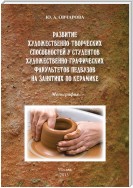 Развитие художественно-творческих способностей студентов художественно-графических факультетов педвузов на занятиях по керамике