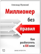 Миллионер без правил. Как разбогатеть в XXI веке