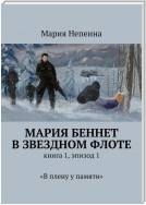 Мария Беннет в звездном флоте. Книга 1, эпизод 1. «В плену у памяти»