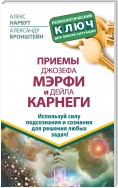 Приемы Джозефа Мэрфи и Дейла Карнеги. Используй силу подсознания и сознания для решения любых задач!