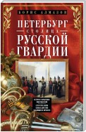 Петербург – столица русской гвардии. История гвардейских подразделений. Структура войск. Боевые действия. Выдающиеся личности