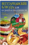 Вегетарианские блюда для будней и праздников. Вкусно и полезно