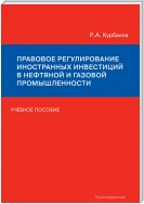 Правовое регулирование иностранных инвестиций в нефтяной и газовой промышленности. Учебное пособие