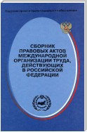 Сборник правовых актов Международной организации труда, действующих в Российской Федерации