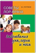 Советы лор-врача. Заболевания уха, горла и носа