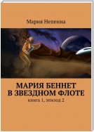 Мария Беннет в звездном флоте. Книга 1, эпизод 2. И снова в разлуке