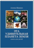 Эта удивительная планета Земля. Книга для детей