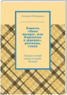 Повесть «Иван воскрес, или Переполох в деревне», рассказы, стихи. Только в этой книге и нигде больше