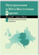 Центральная и Юго-Восточная Европа. Конец XX – начало XXI вв. Аспекты общественно-политического развития. Историко-политологический справочник