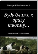 Будь ближе к врагу твоему… Психологический детектив