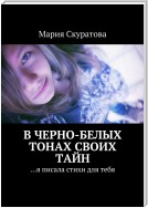 В черно-белых тонах своих тайн. …я писала стихи для тебя