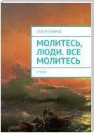 Молитесь, люди. Все молитесь. Стихи