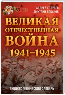 Великая Отечественная война 1941–1945 гг. Энциклопедический словарь