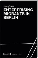 Enterprising Migrants in Berlin