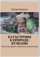 Катастрофы в природе: вулканы. Гипотезы, факты, причины, последствия