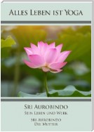 Sri Aurobindo – Sein Leben und Werk