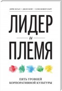 Лидер и племя. Пять уровней корпоративной культуры